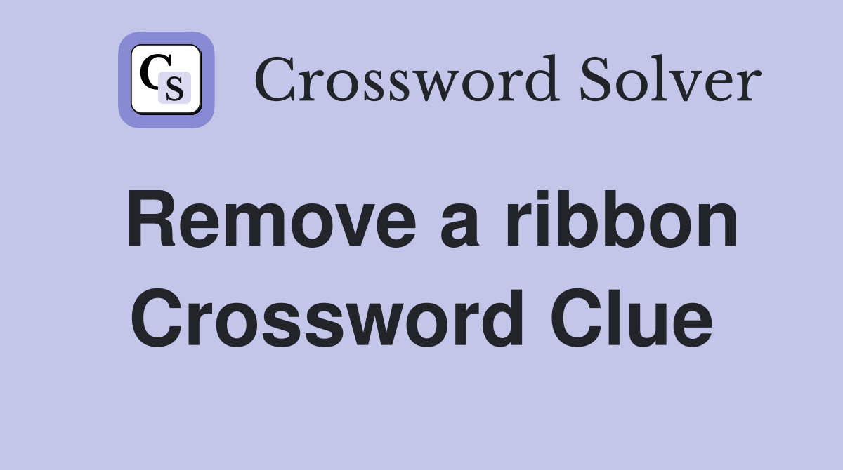 Remove a ribbon Crossword Clue