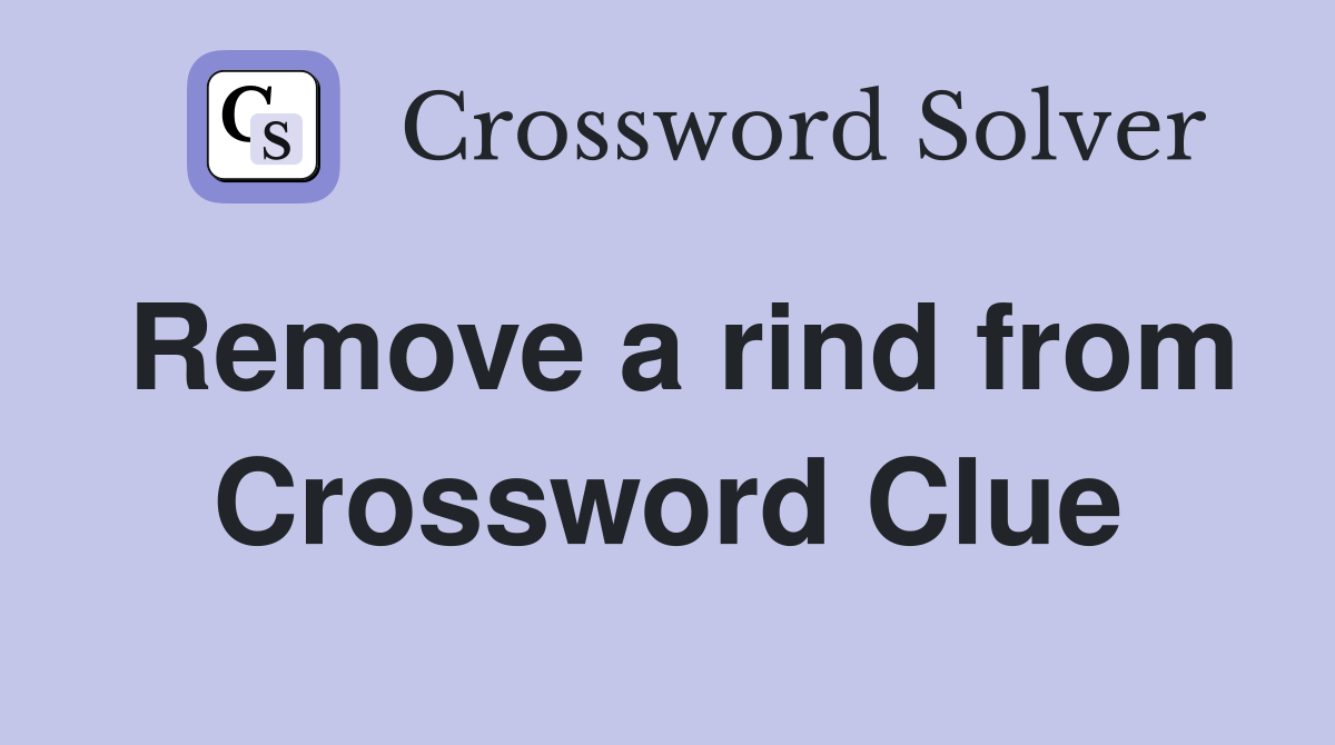 Remove a rind from Crossword Clue
