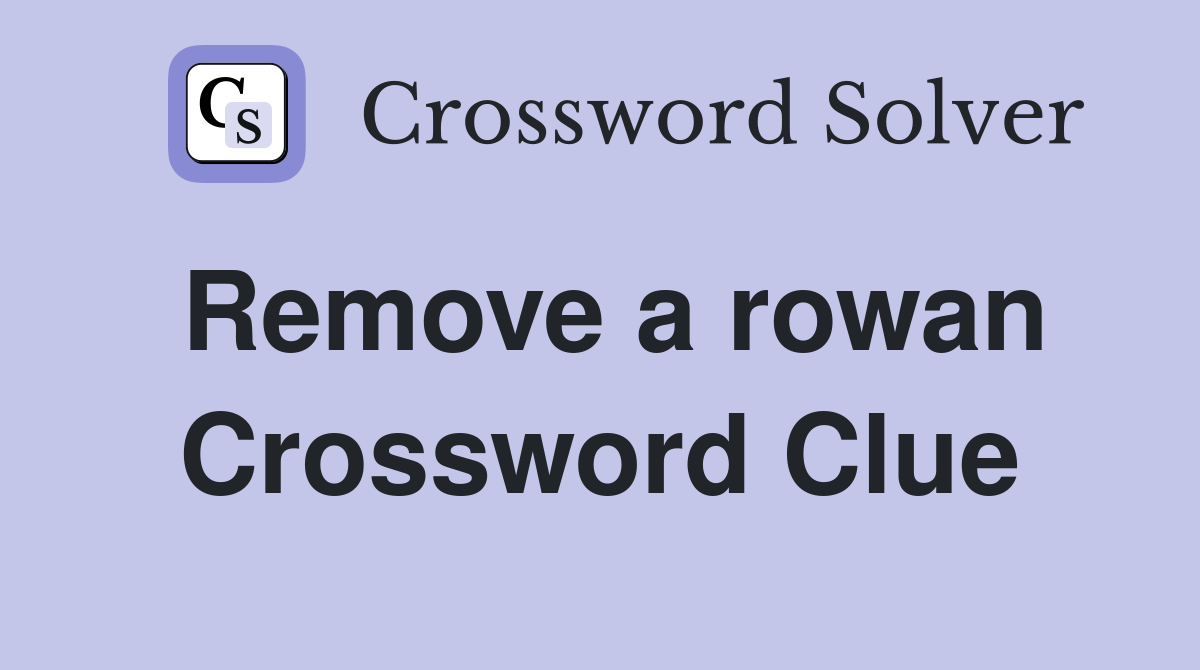 Remove a rowan Crossword Clue