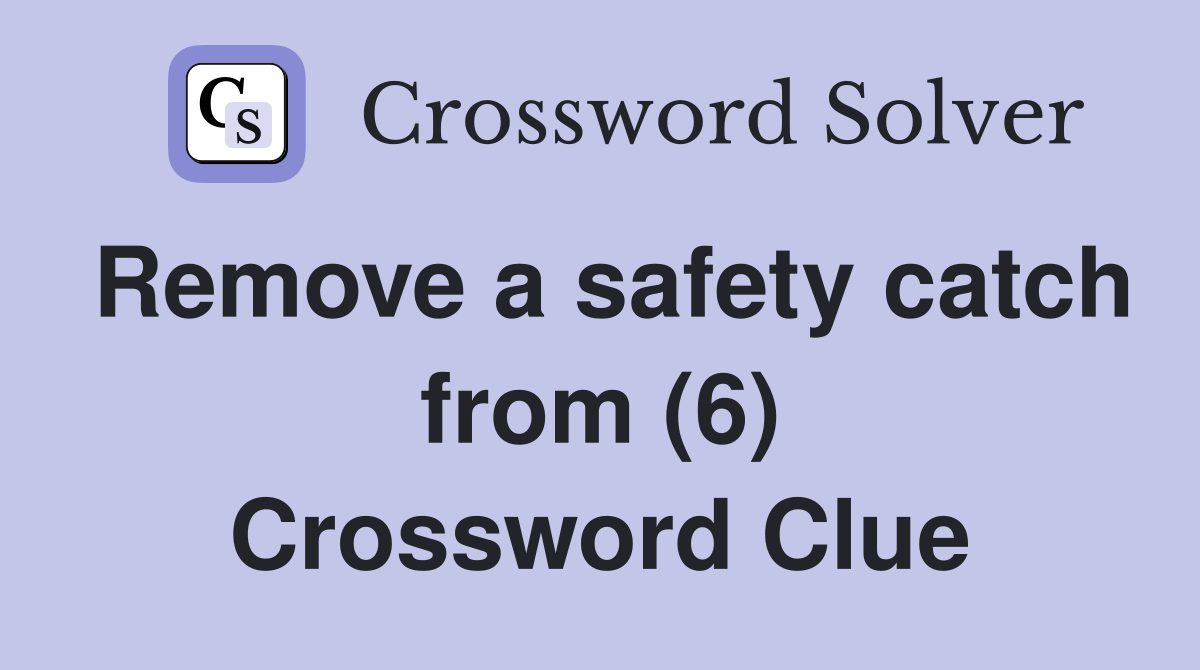 Remove a safety catch from (6) Crossword Clue