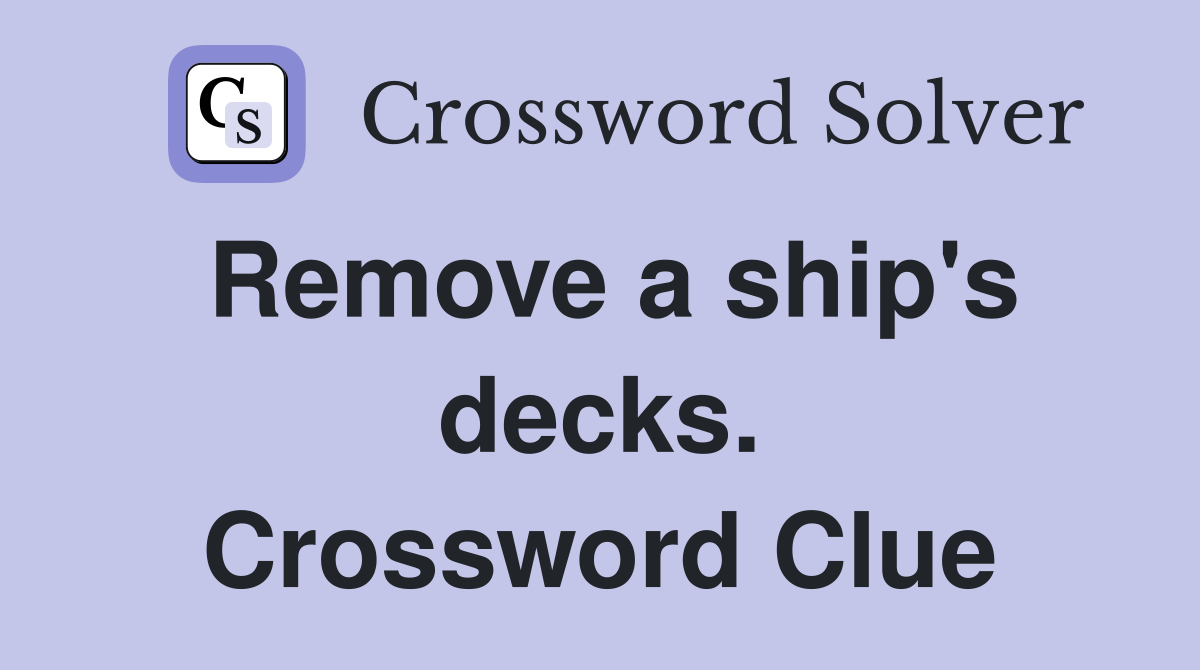 Remove a ship's decks. Crossword Clue