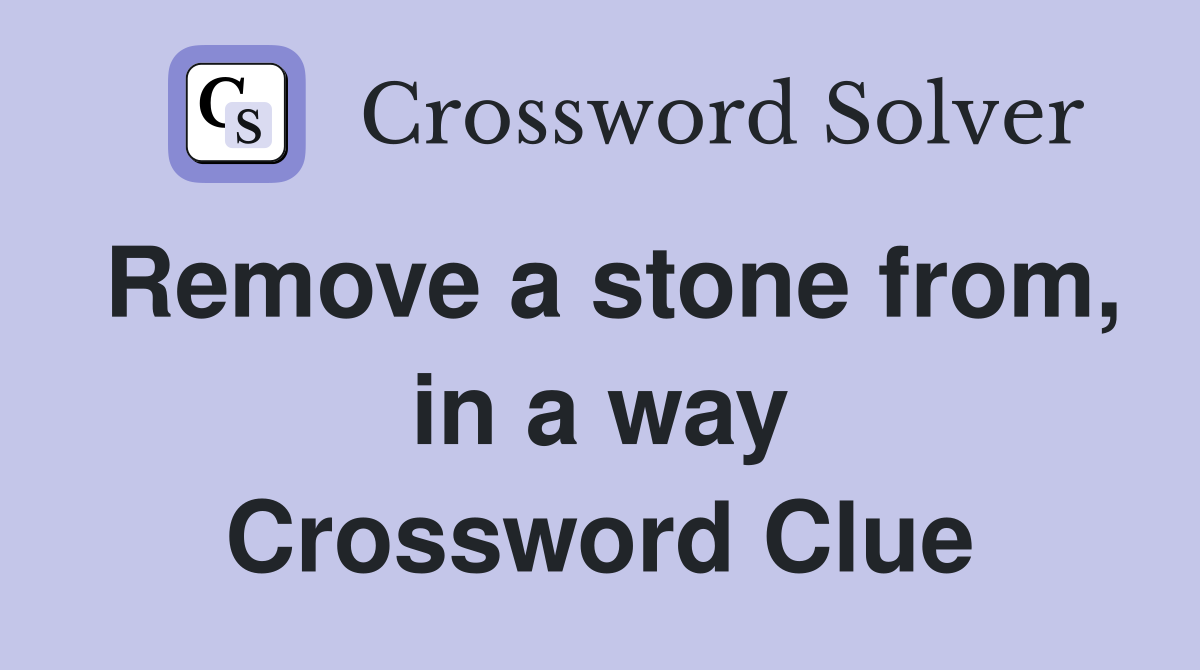 Remove a stone from, in a way Crossword Clue