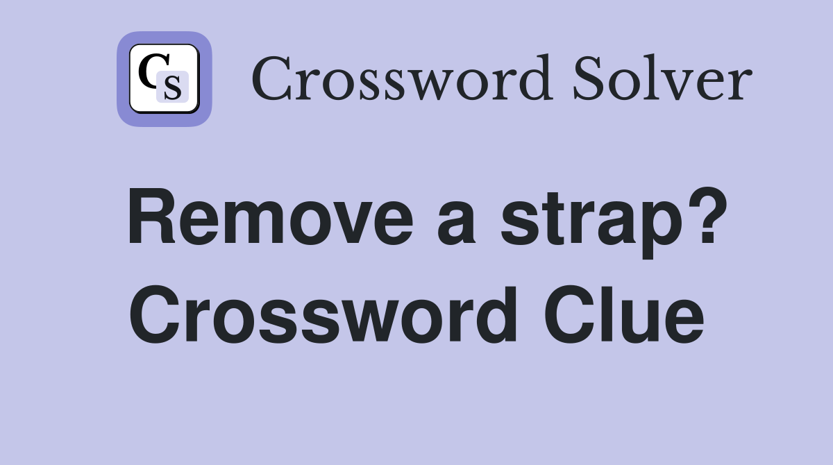 Remove a strap? Crossword Clue