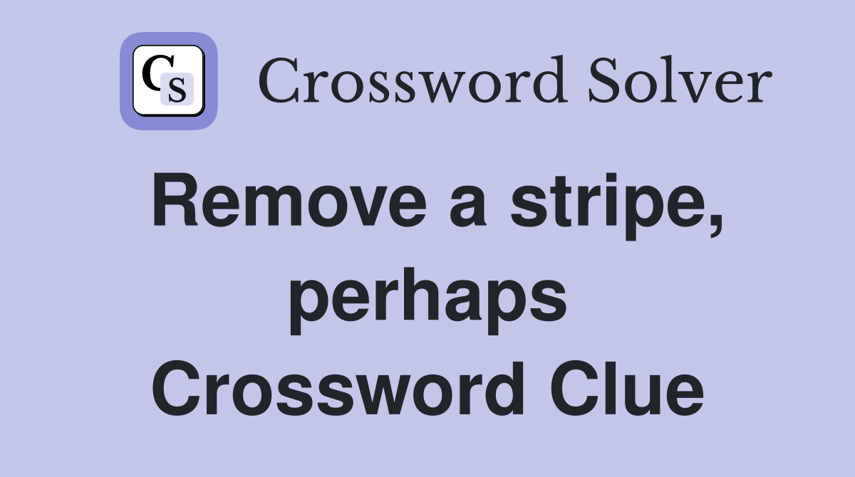 Remove a stripe, perhaps Crossword Clue