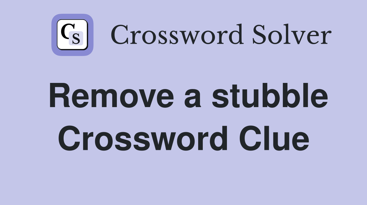 Remove a stubble Crossword Clue