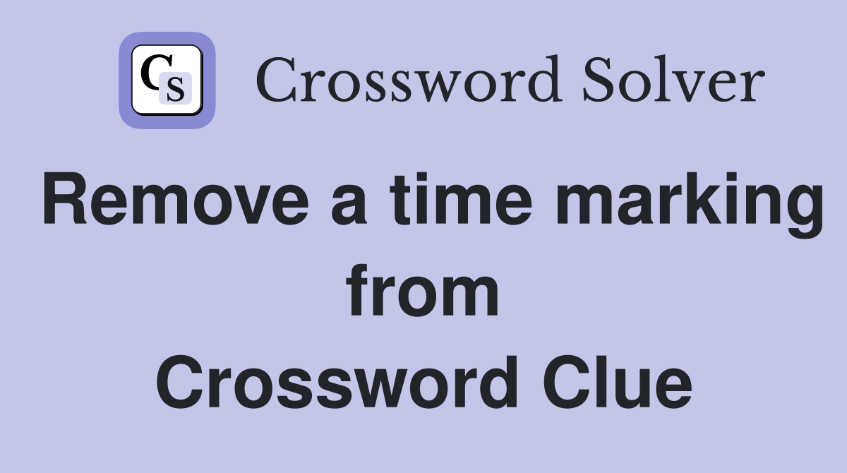 Remove a time marking from Crossword Clue