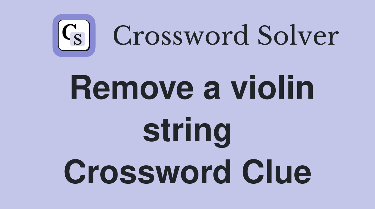Remove a violin string Crossword Clue