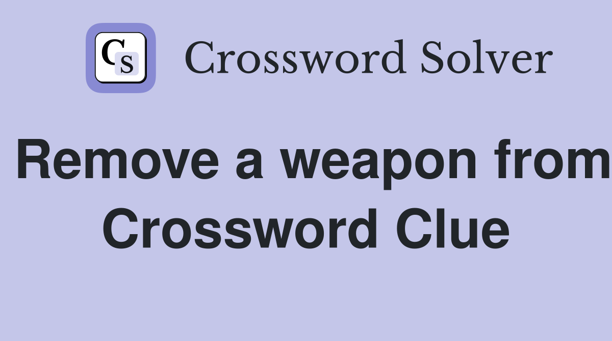 Remove a weapon from Crossword Clue