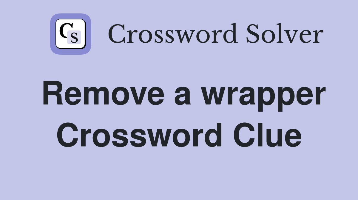 Remove a wrapper Crossword Clue