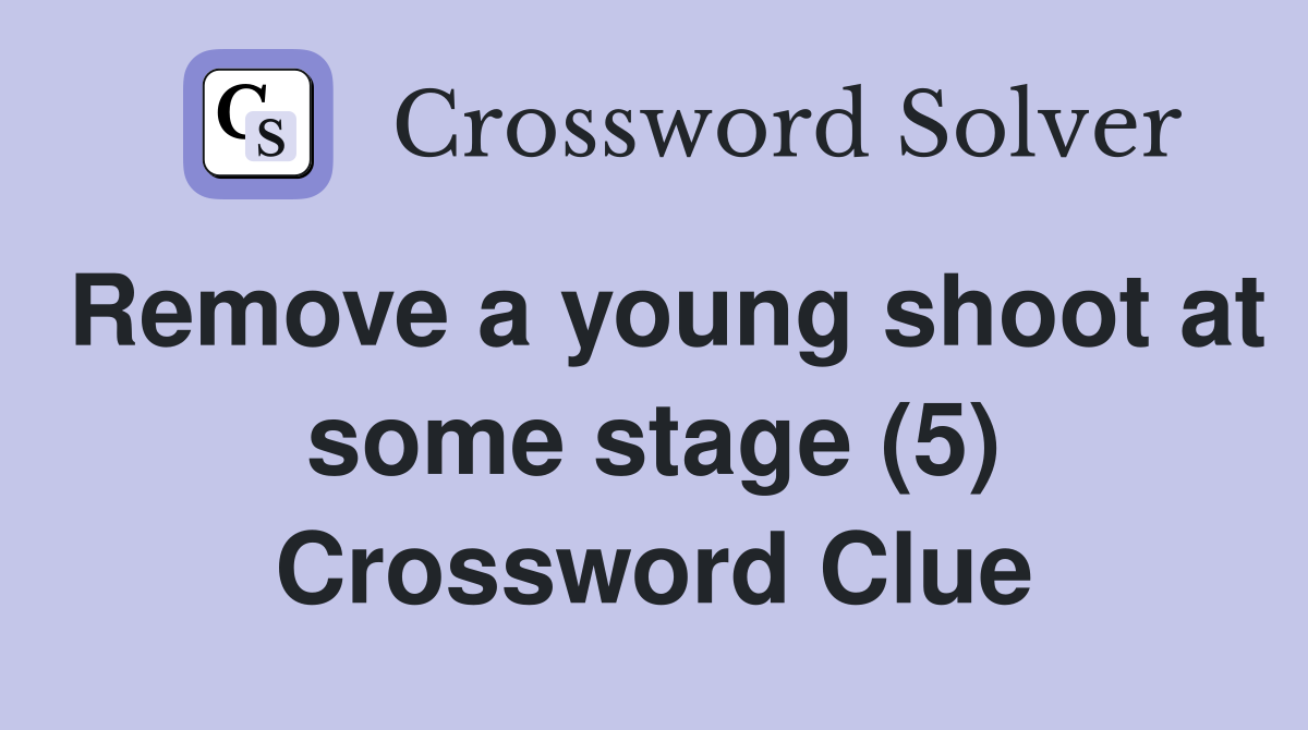 Remove a young shoot at some stage (5) Crossword Clue