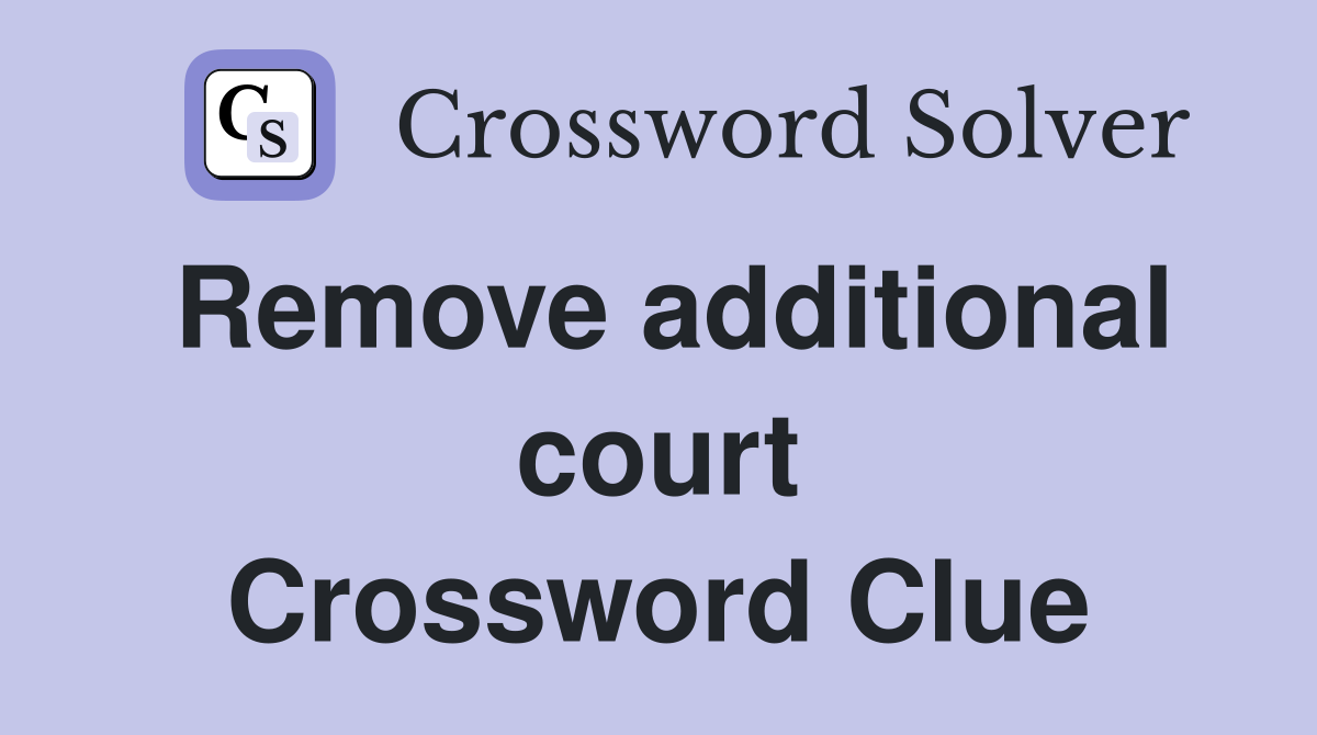 Remove additional court Crossword Clue