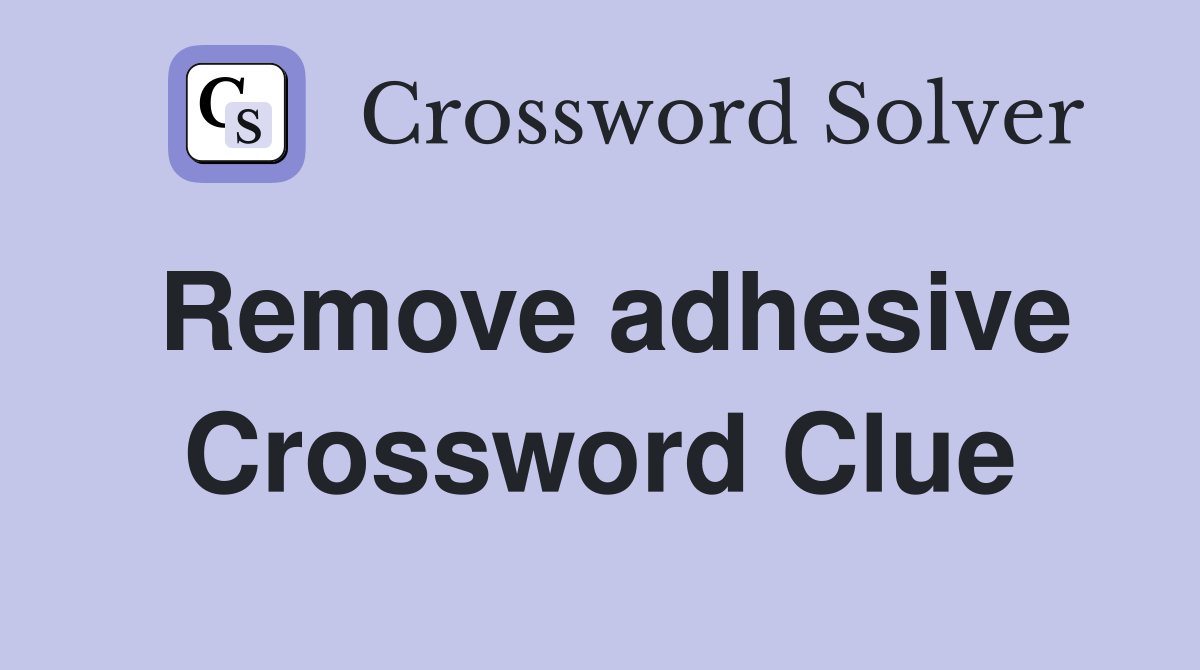 Remove adhesive Crossword Clue