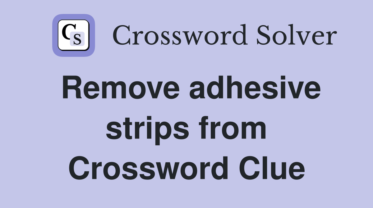 Remove adhesive strips from Crossword Clue