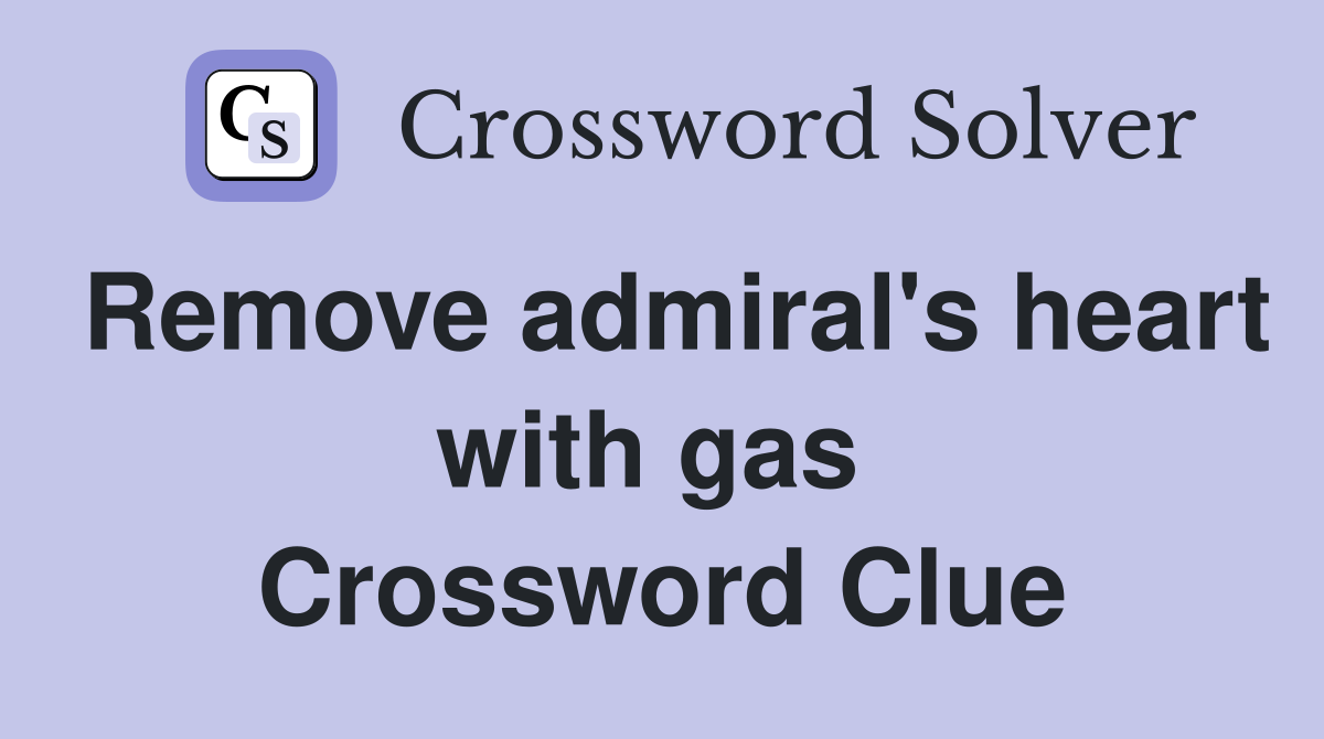 Remove admiral's heart with gas  Crossword Clue