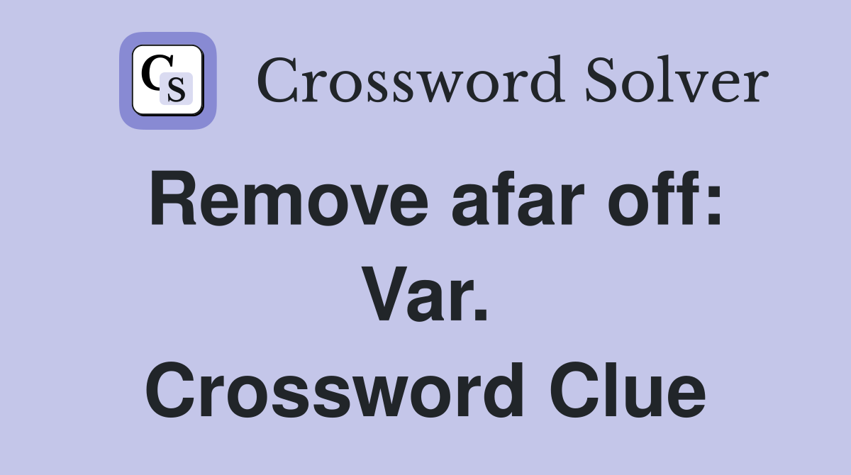 Remove afar off: Var. Crossword Clue
