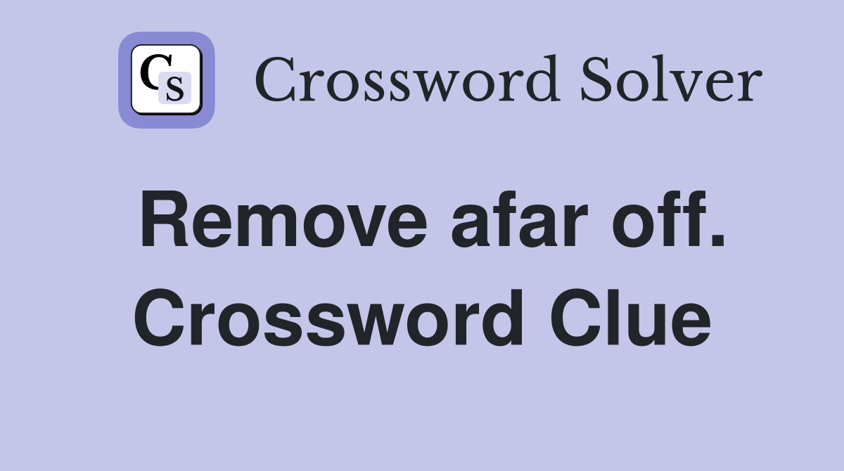 Remove afar off. Crossword Clue