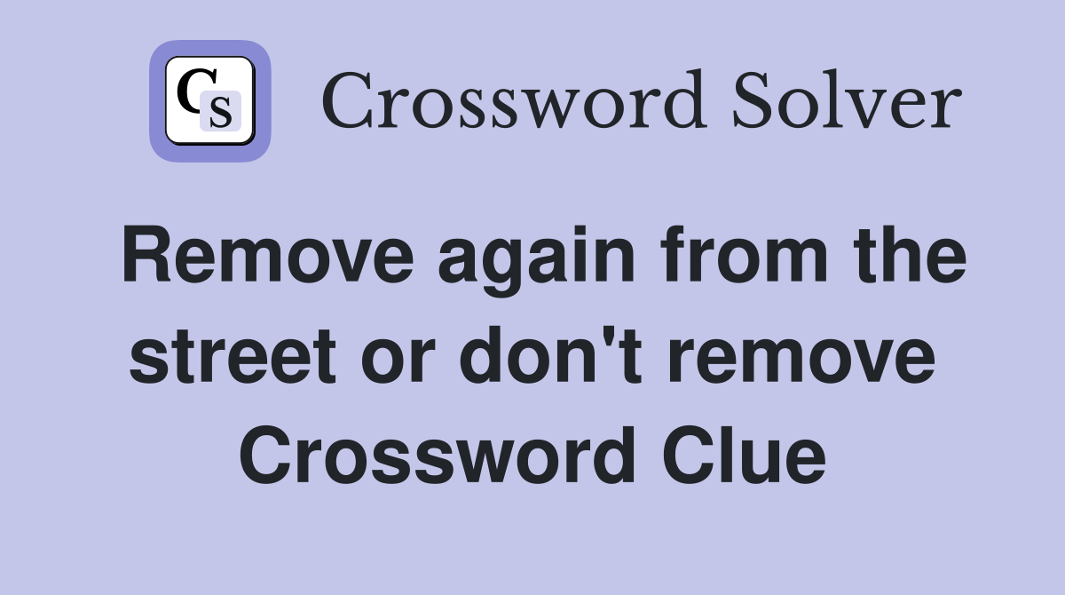 Remove again from the street or don't remove Crossword Clue