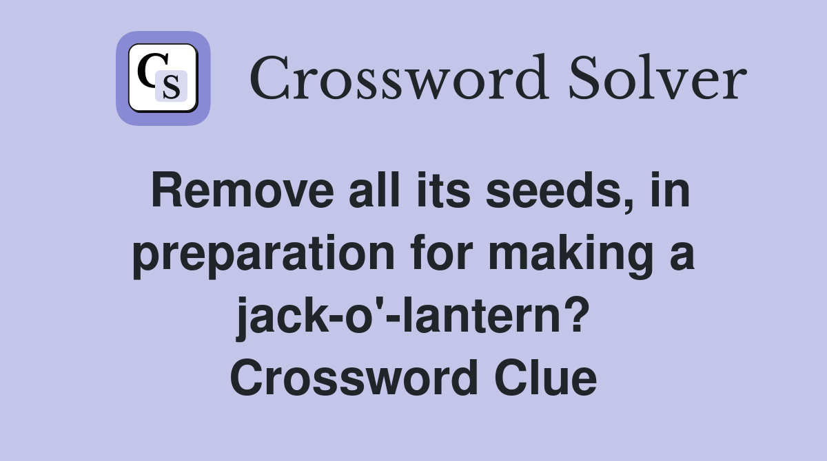 Remove all its seeds, in preparation for making a jack-o'-lantern? Crossword Clue
