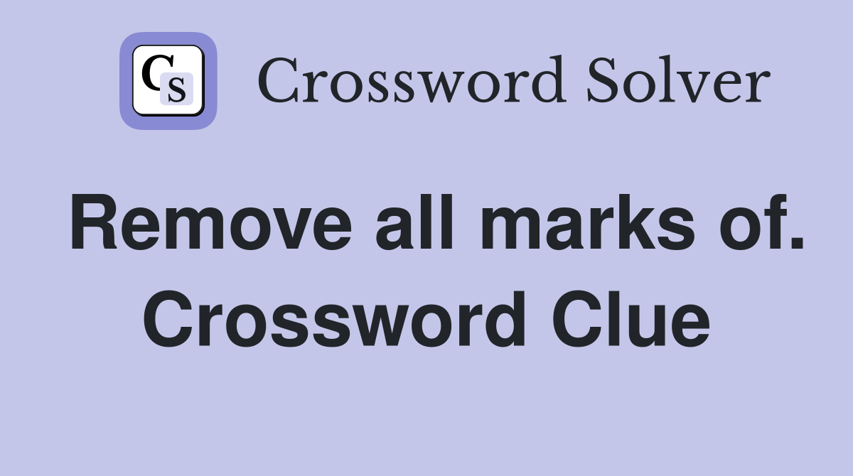 Remove all marks of. Crossword Clue