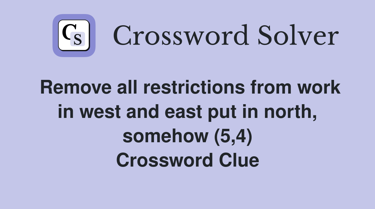 Remove all restrictions from work in west and east put in north, somehow (5,4) Crossword Clue