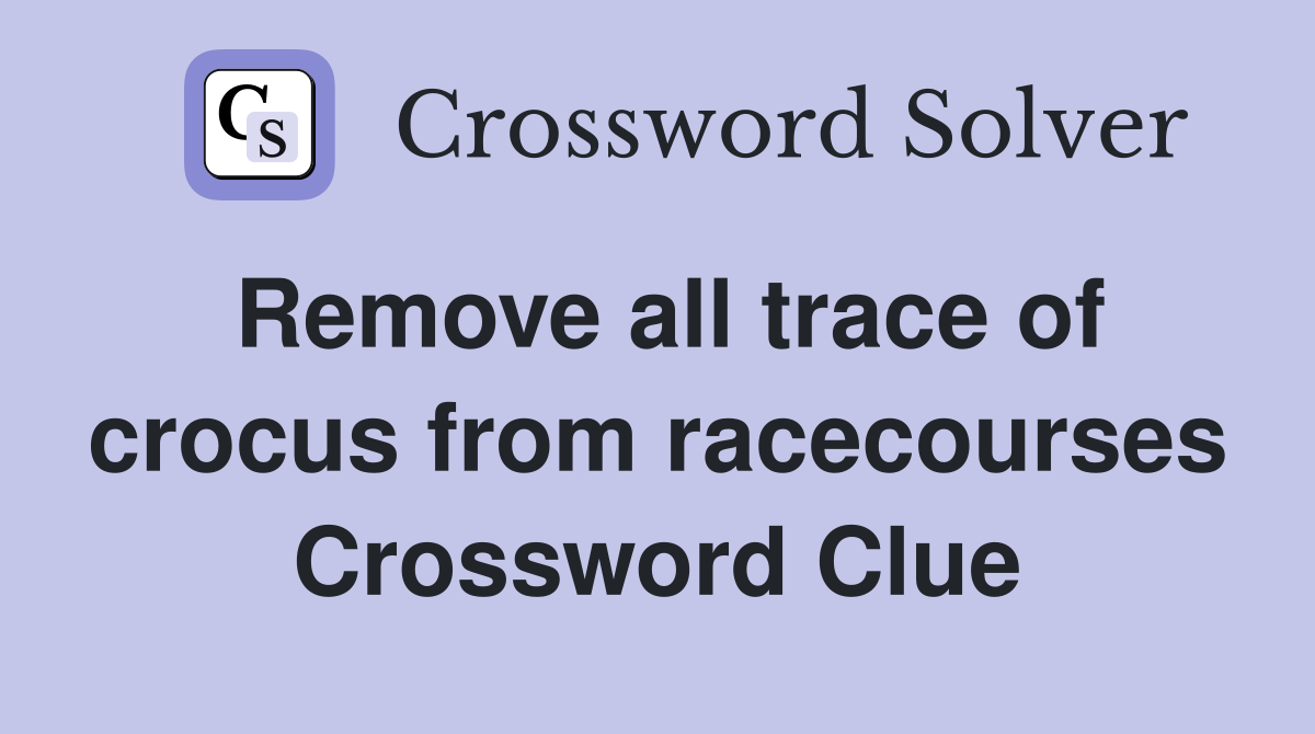 Remove all trace of crocus from racecourses Crossword Clue