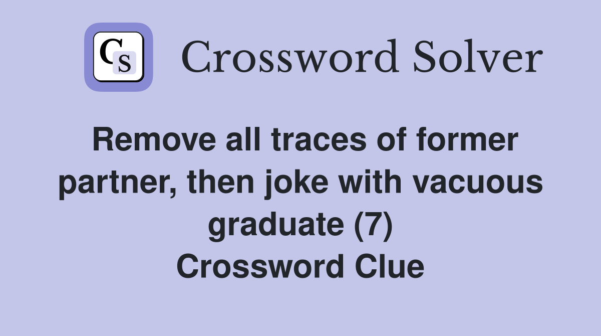 Remove all traces of former partner, then joke with vacuous graduate (7) Crossword Clue