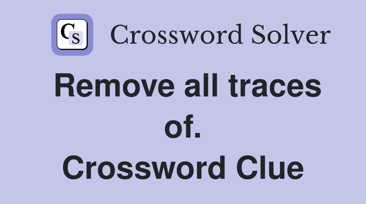Remove all traces of. Crossword Clue