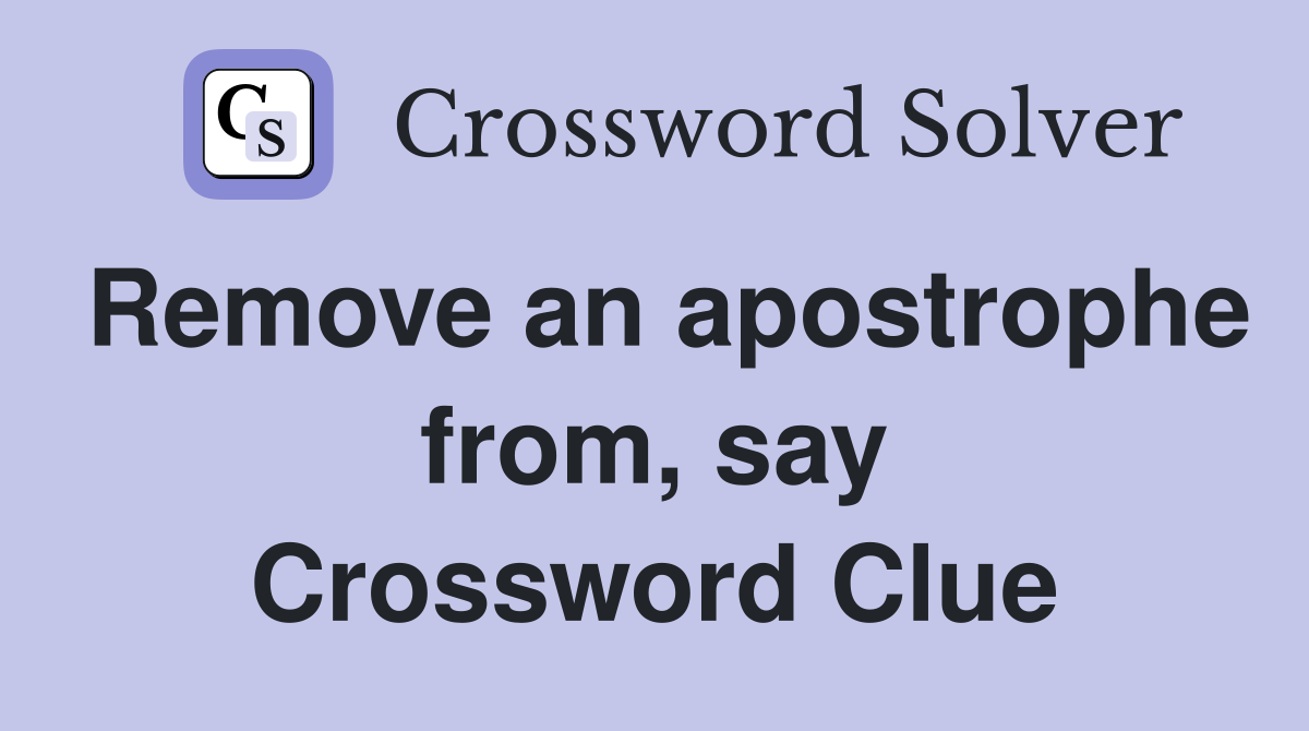 Remove an apostrophe from, say Crossword Clue