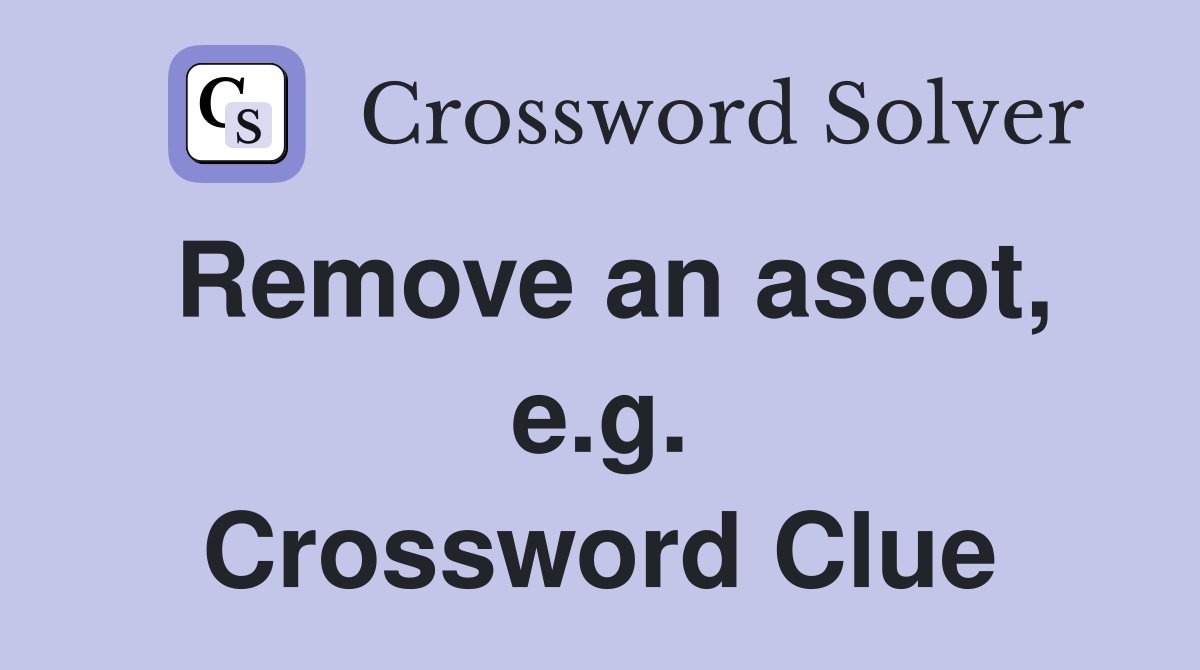 Remove an ascot, e.g. Crossword Clue