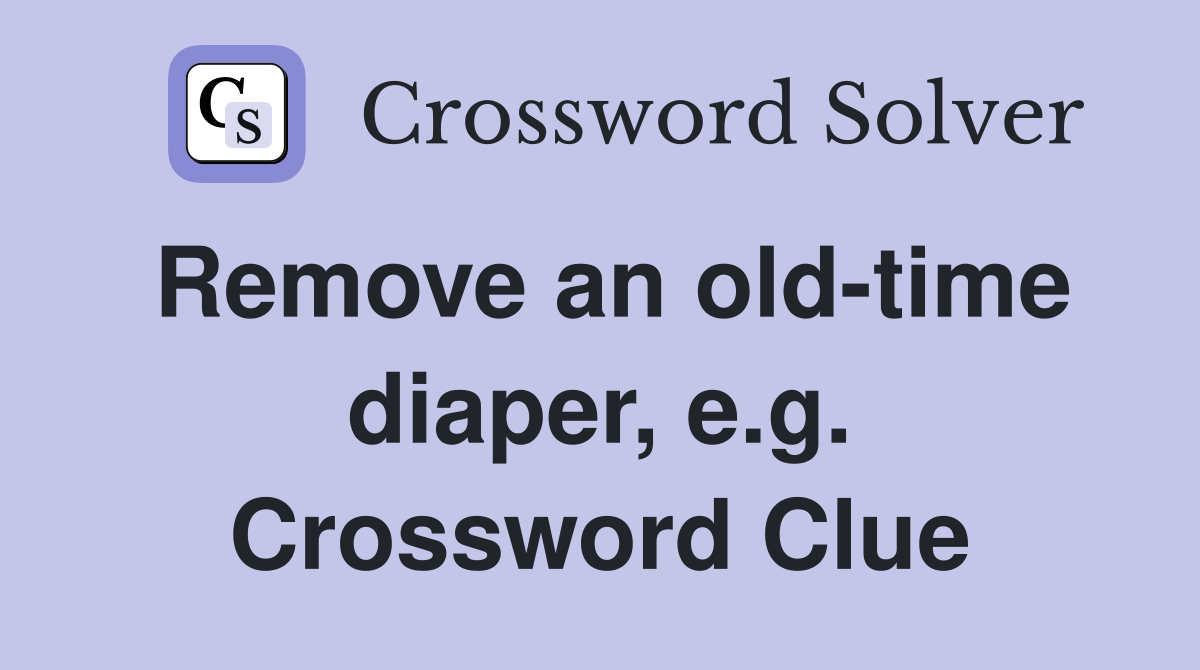 Remove an old-time diaper, e.g. Crossword Clue