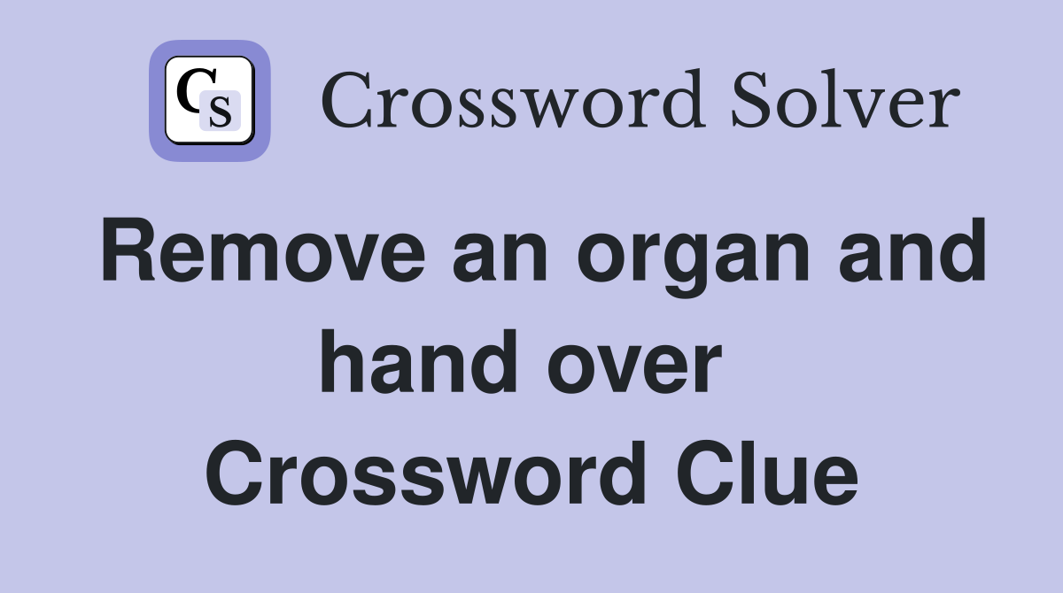 Remove an organ and hand over  Crossword Clue
