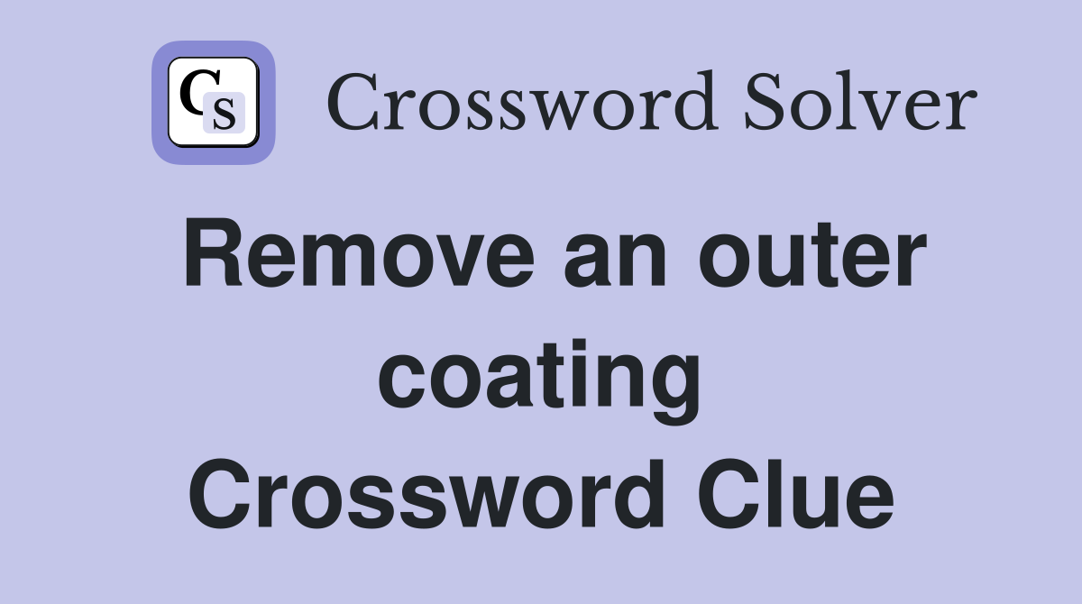 Remove an outer coating Crossword Clue