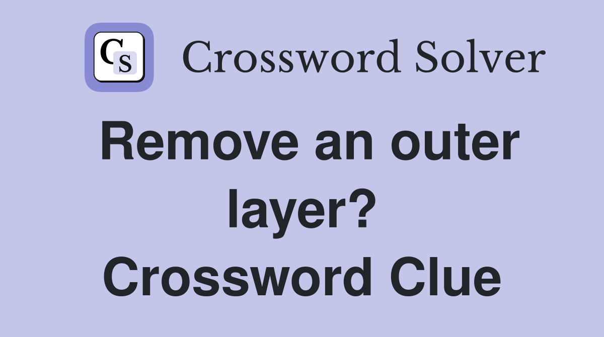 Remove an outer layer? Crossword Clue