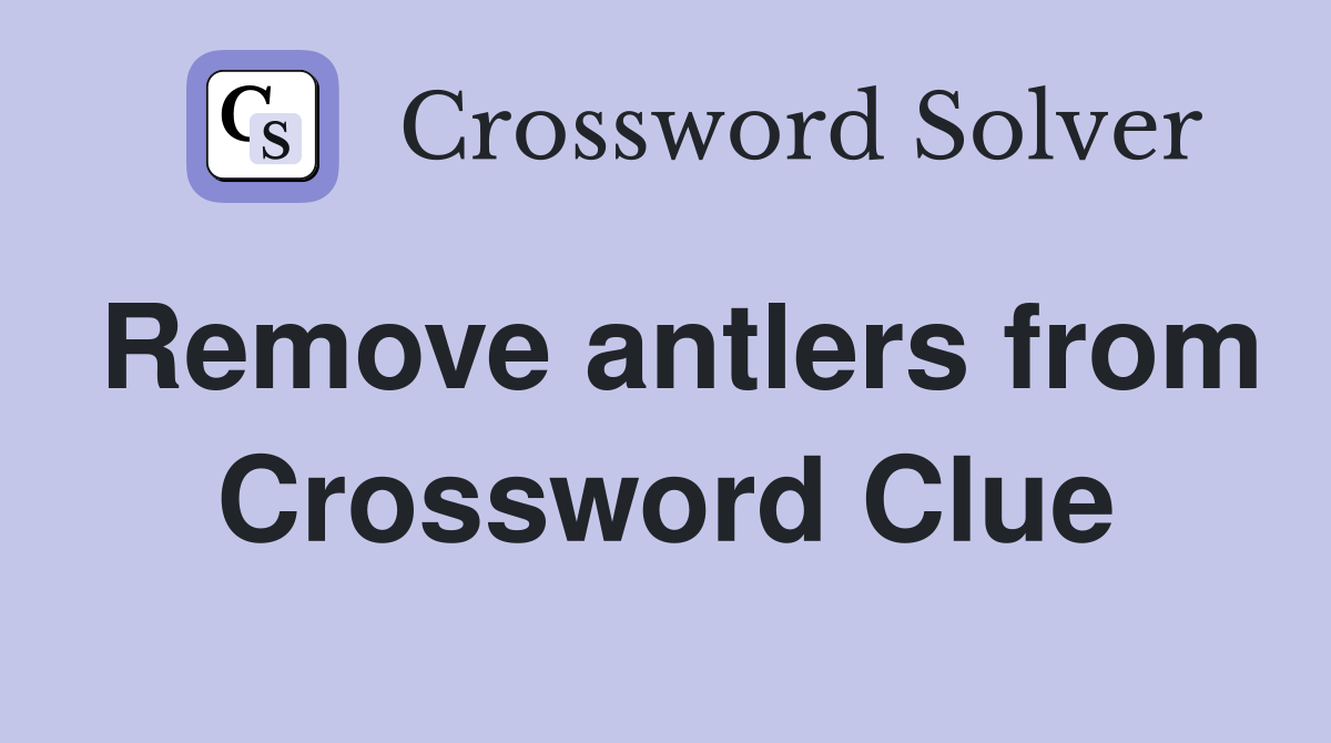 Remove antlers from Crossword Clue