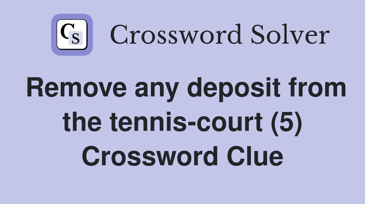 Remove any deposit from the tennis-court (5) Crossword Clue
