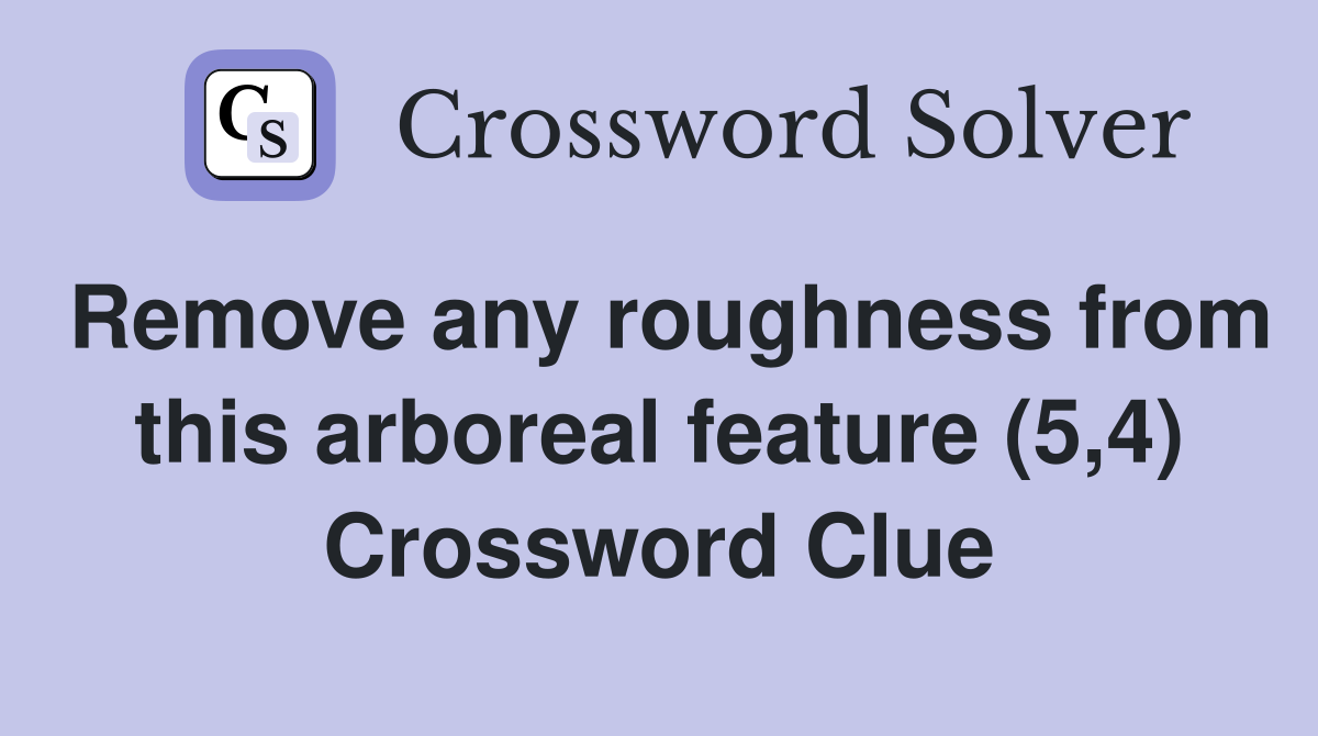 Remove any roughness from this arboreal feature (5,4) Crossword Clue
