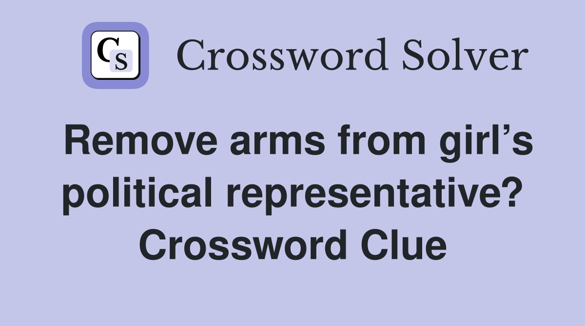 Remove arms from girl’s political representative? Crossword Clue