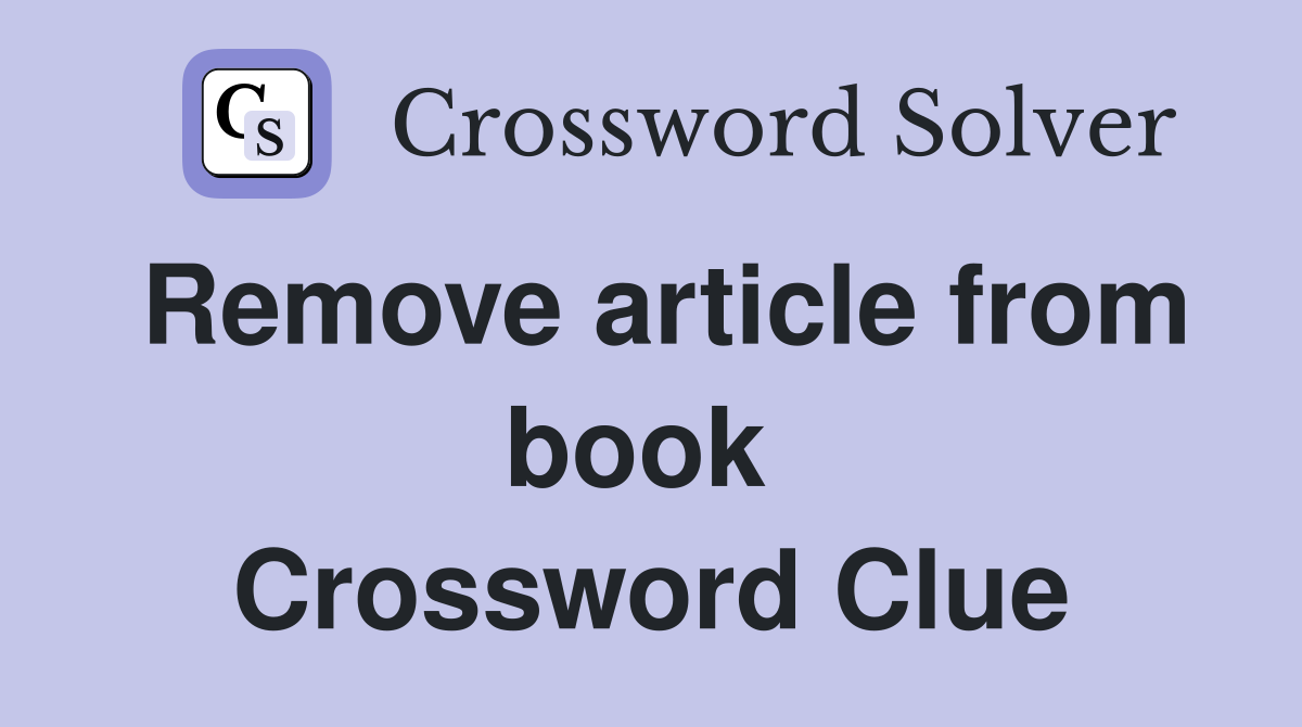 Remove article from book  Crossword Clue