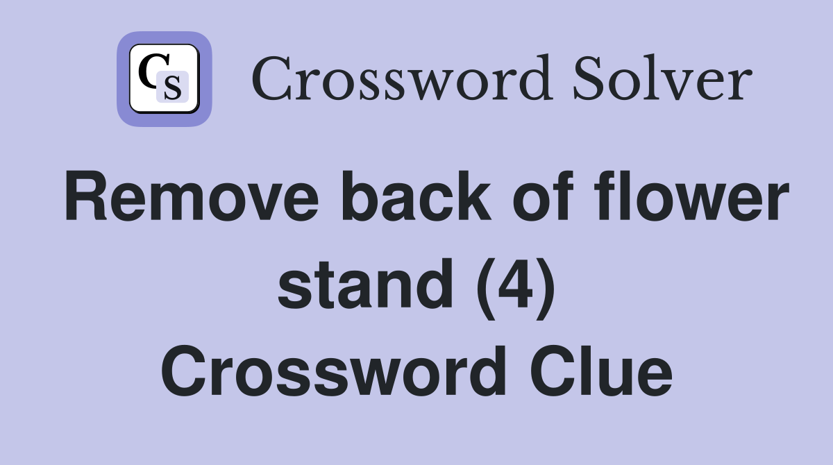 Remove back of flower stand (4) Crossword Clue