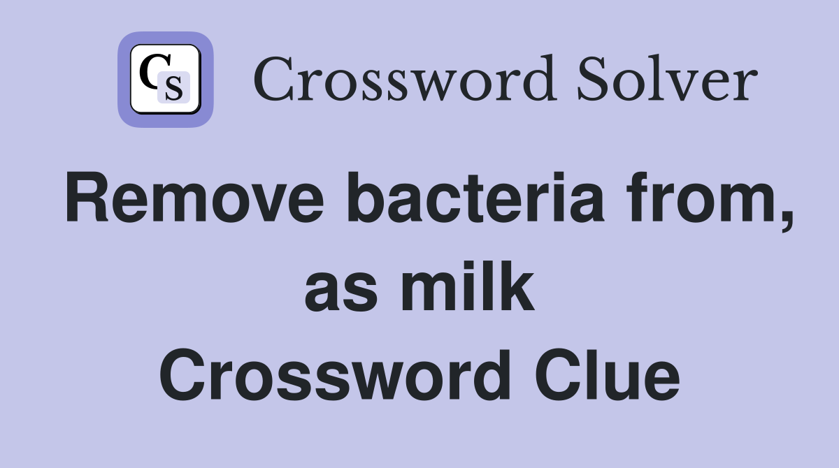 Remove bacteria from, as milk Crossword Clue