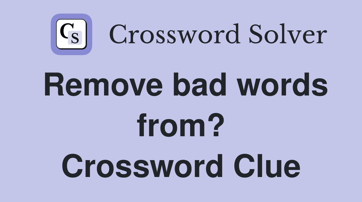 Remove bad words from? Crossword Clue
