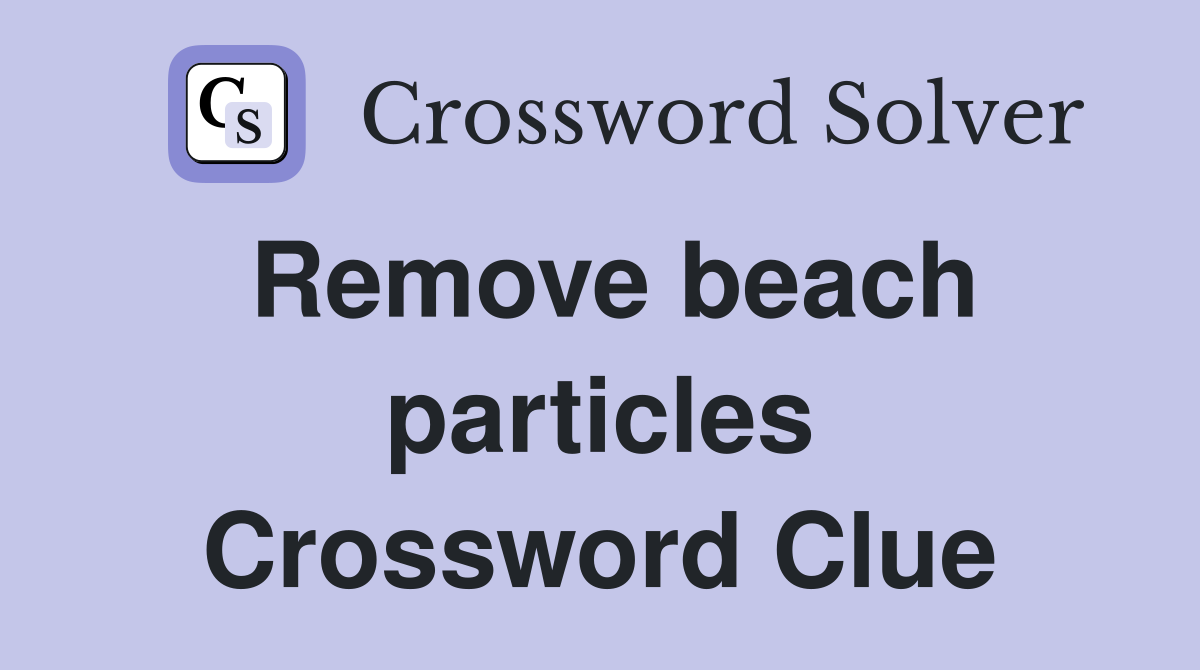 Remove beach particles Crossword Clue