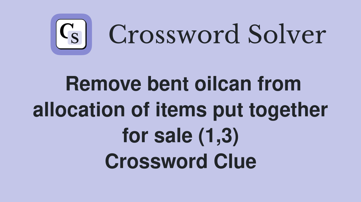 Remove bent oilcan from allocation of items put together for sale (1,3) Crossword Clue