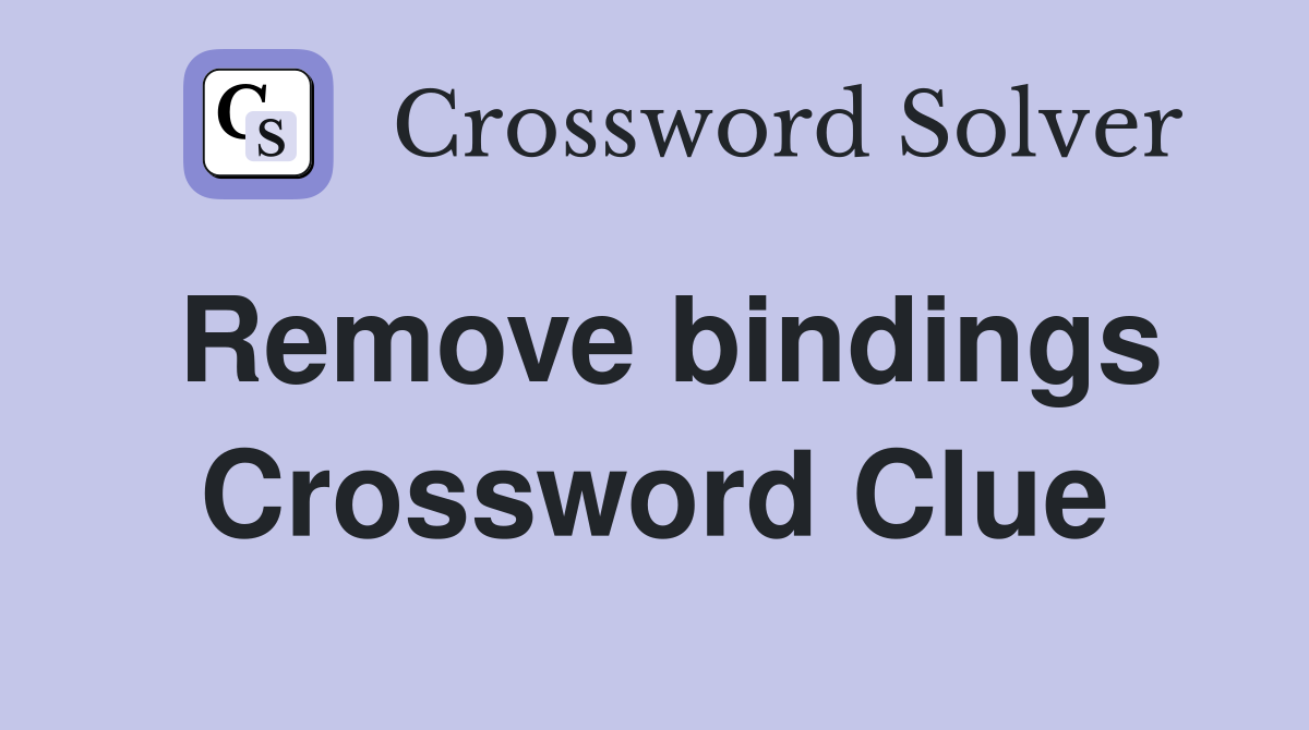 Remove bindings Crossword Clue