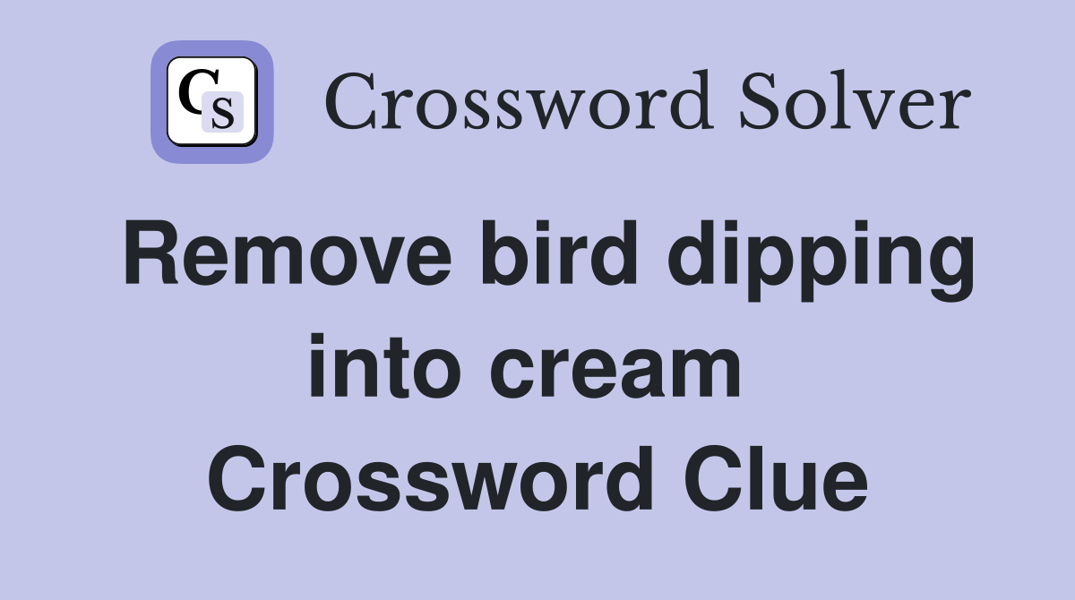 Remove bird dipping into cream  Crossword Clue