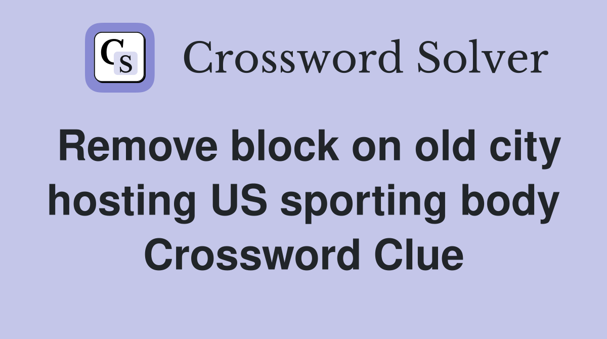 Remove block on old city hosting US sporting body Crossword Clue