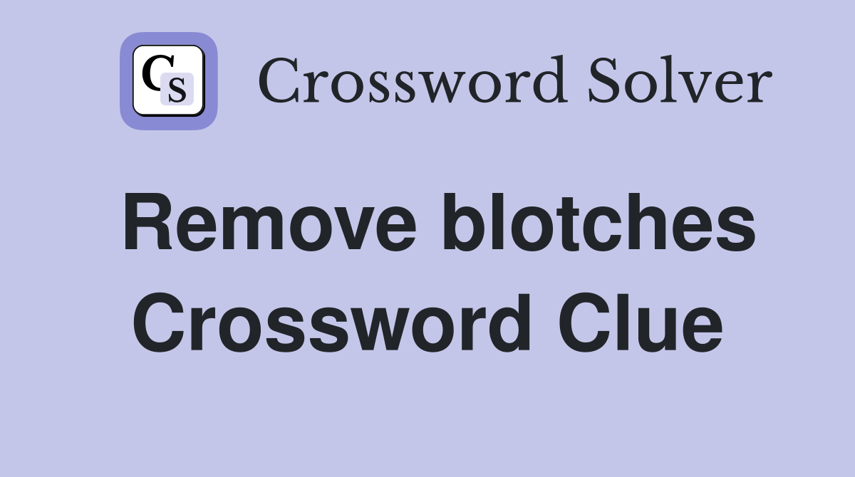 Remove blotches Crossword Clue