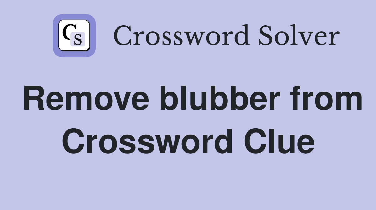 Remove blubber from Crossword Clue
