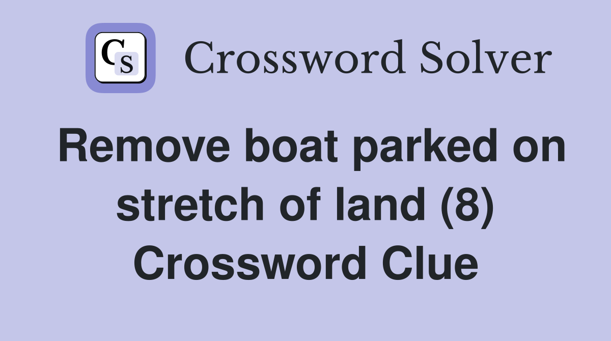 Remove boat parked on stretch of land (8) Crossword Clue