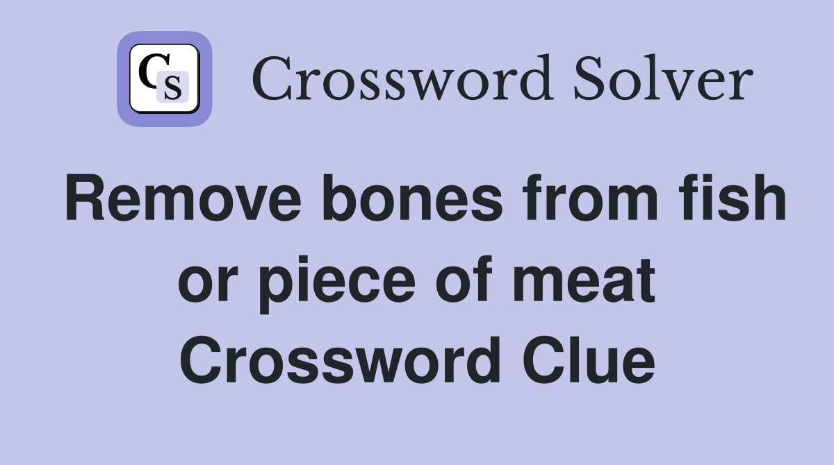 Remove bones from fish or piece of meat Crossword Clue